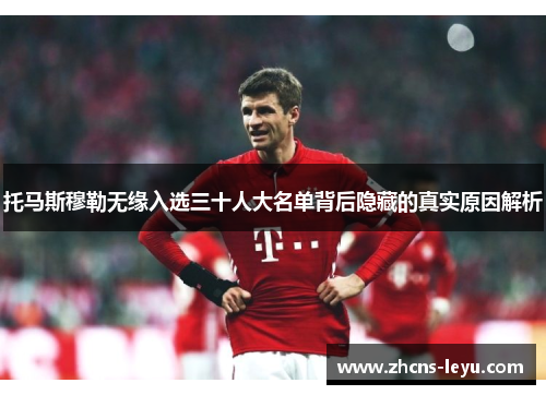 托马斯穆勒无缘入选三十人大名单背后隐藏的真实原因解析