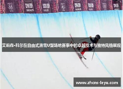 艾莉森·科尔在自由式滑雪U型场地赛事中的卓越技术与独特风格展现
