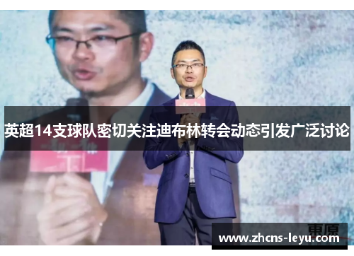英超14支球队密切关注迪布林转会动态引发广泛讨论