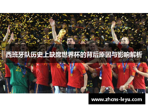 西班牙队历史上缺席世界杯的背后原因与影响解析