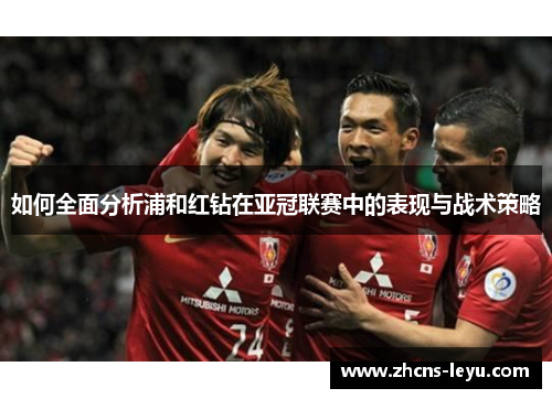 如何全面分析浦和红钻在亚冠联赛中的表现与战术策略