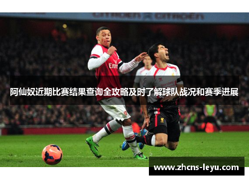 阿仙奴近期比赛结果查询全攻略及时了解球队战况和赛季进展